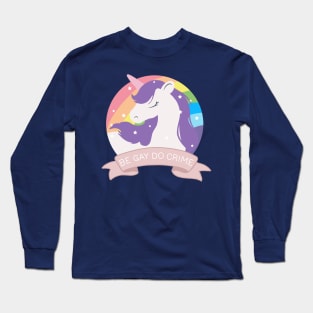 Be Gay Do Crime - Unicorn Long Sleeve T-Shirt